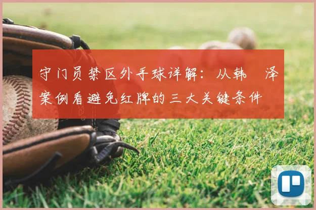 守门员禁区外手球详解:从韩镕泽案例看避免红牌的三大关键条件