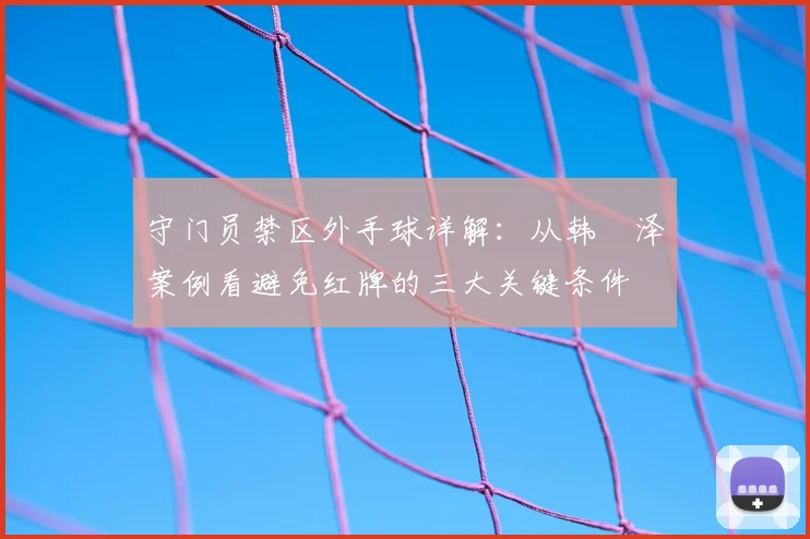 守门员禁区外手球详解:从韩镕泽案例看避免红牌的三大关键条件