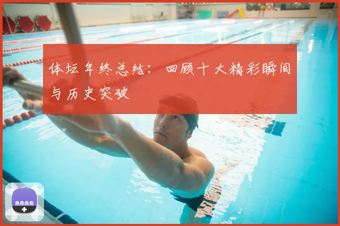 体坛年终总结：回顾十大精彩瞬间与历史突破
